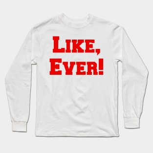 Like ever! Taylor Swift song Long Sleeve T-Shirt